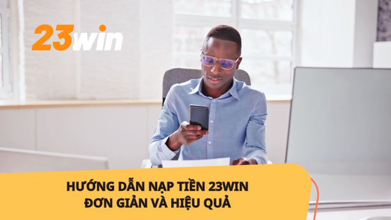 Cách nạp tiền 23win qua chuyển khoản ngân hàng